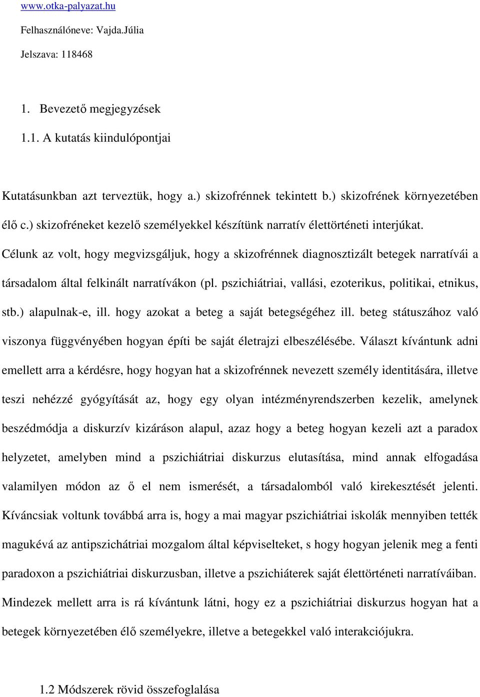 Célunk az volt, hogy megvizsgáljuk, hogy a skizofrénnek diagnosztizált betegek narratívái a társadalom által felkinált narratívákon (pl. pszichiátriai, vallási, ezoterikus, politikai, etnikus, stb.