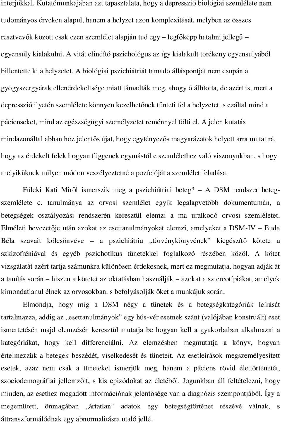 alapján tud egy legfőképp hatalmi jellegű egyensúly kialakulni. A vitát elindító pszichológus az így kialakult törékeny egyensúlyából billentette ki a helyzetet.