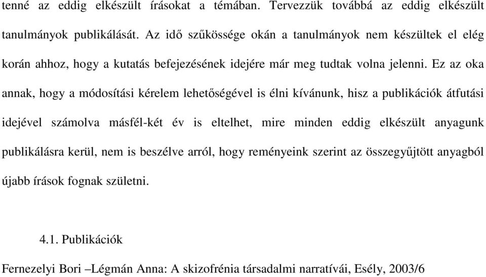 Ez az oka annak, hogy a módosítási kérelem lehetőségével is élni kívánunk, hisz a publikációk átfutási idejével számolva másfél-két év is eltelhet, mire minden