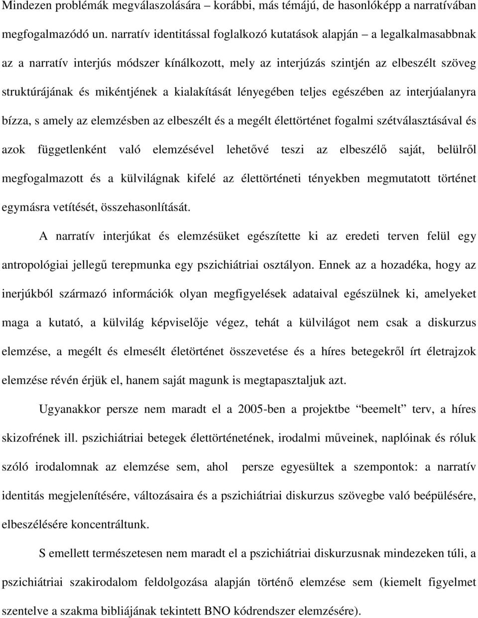 kialakítását lényegében teljes egészében az interjúalanyra bízza, s amely az elemzésben az elbeszélt és a megélt élettörténet fogalmi szétválasztásával és azok függetlenként való elemzésével lehetővé