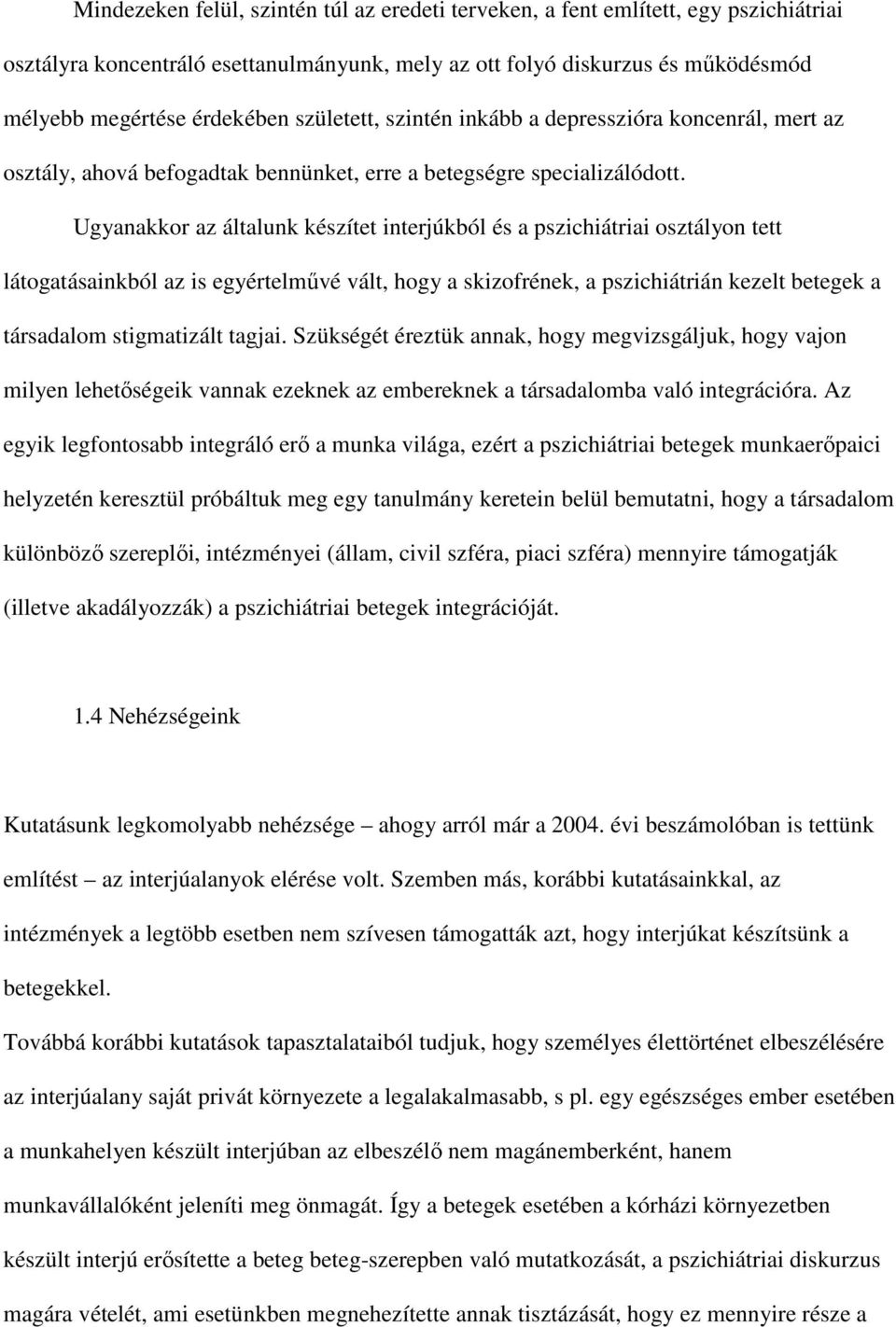 Ugyanakkor az általunk készítet interjúkból és a pszichiátriai osztályon tett látogatásainkból az is egyértelművé vált, hogy a skizofrének, a pszichiátrián kezelt betegek a társadalom stigmatizált