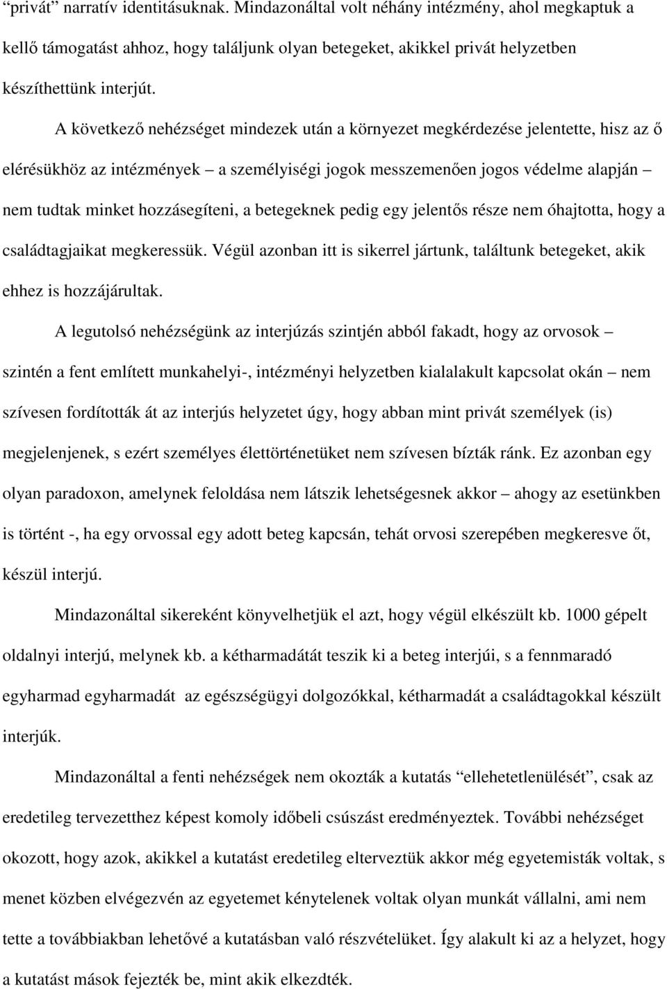 a betegeknek pedig egy jelentős része nem óhajtotta, hogy a családtagjaikat megkeressük. Végül azonban itt is sikerrel jártunk, találtunk betegeket, akik ehhez is hozzájárultak.