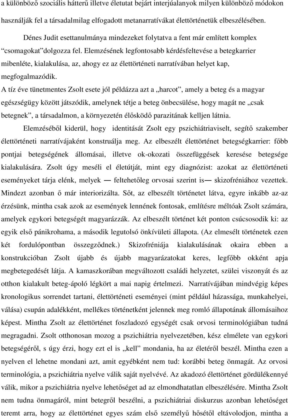 Elemzésének legfontosabb kérdésfeltevése a betegkarrier mibenléte, kialakulása, az, ahogy ez az élettörténeti narratívában helyet kap, megfogalmazódik.