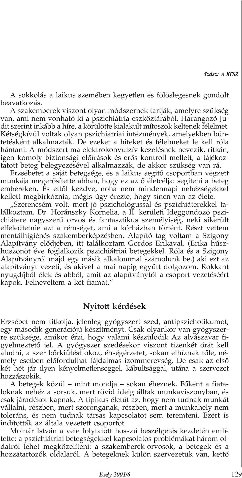 Harangozó Juditszerint inkább ahíre,akörülöttekialakult mítoszok keltenek félelmet. Kétségkívül voltak olyan pszichiátriai intézmények, amelyekben büntetésként alkalmazták.