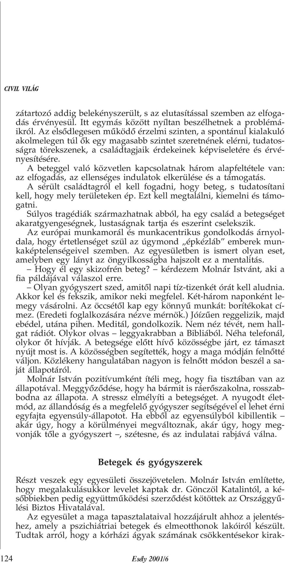 érvényesítésére. A beteggel való közvetlen kapcsolatnak három alapfeltétele van: az elfogadás, az ellenséges indulatok elkerülése és a támogatás.