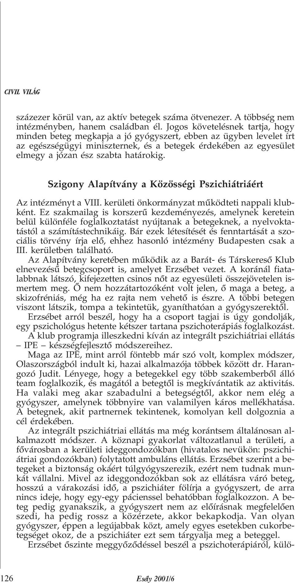 határokig. Szigony Alapítvány a Közösségi Pszichiátriáért Az intézményt a VIII. kerületi önkormányzat mûködteti nappali klubként.