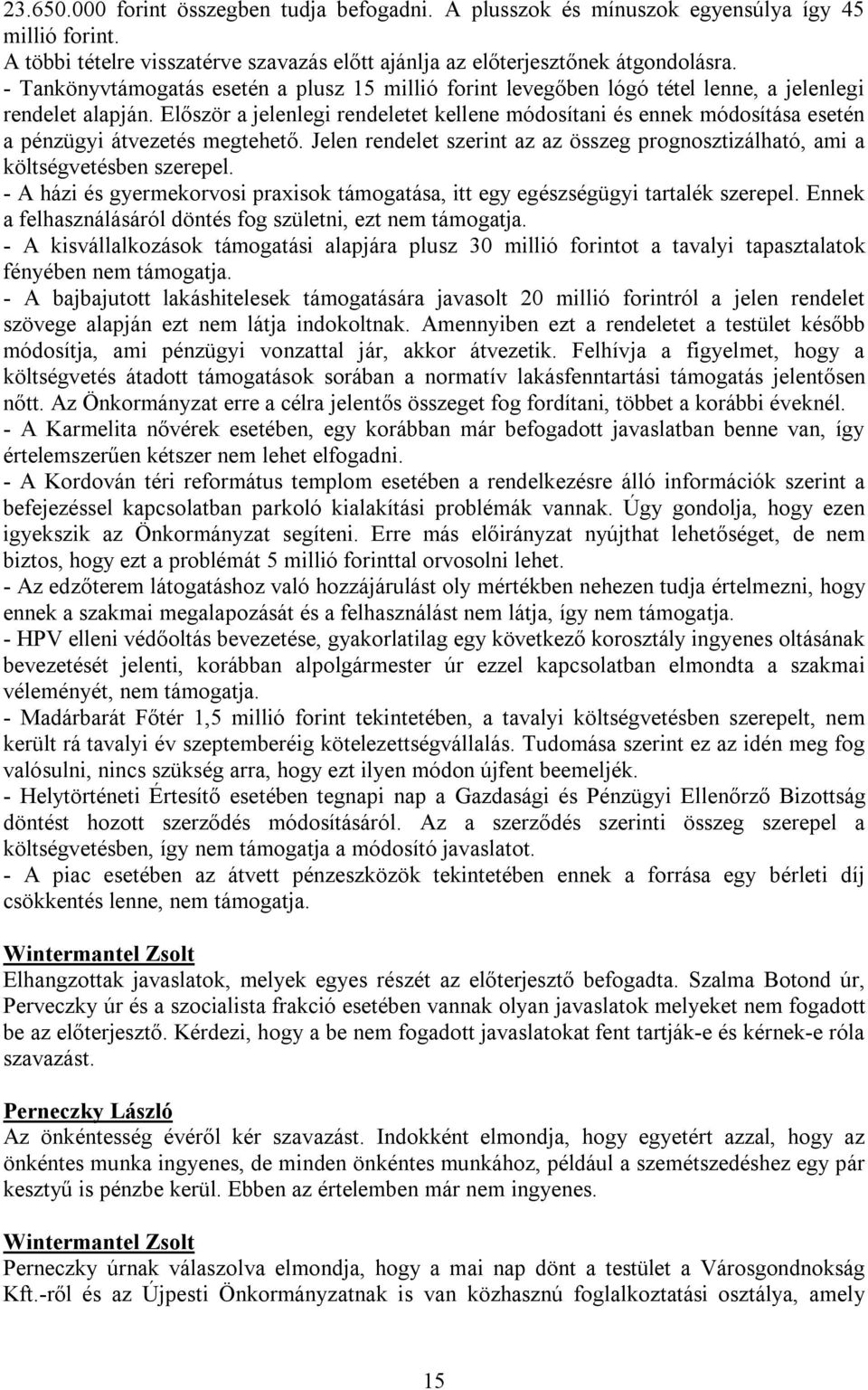 Először a jelenlegi rendeletet kellene módosítani és ennek módosítása esetén a pénzügyi átvezetés megtehető. Jelen rendelet szerint az az összeg prognosztizálható, ami a költségvetésben szerepel.