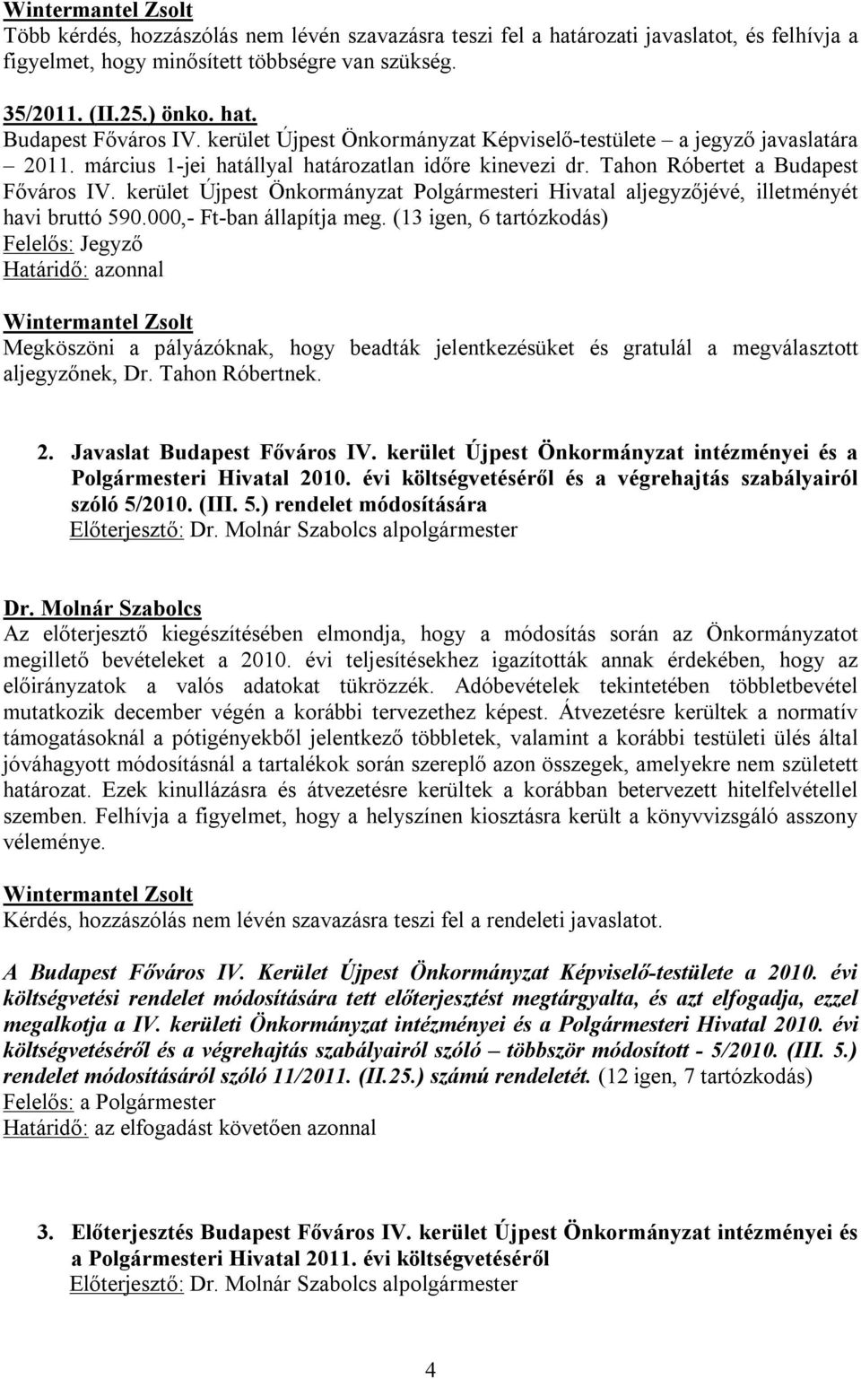 kerület Újpest Önkormányzat Polgármesteri Hivatal aljegyzőjévé, illetményét havi bruttó 590.000,- Ft-ban állapítja meg.