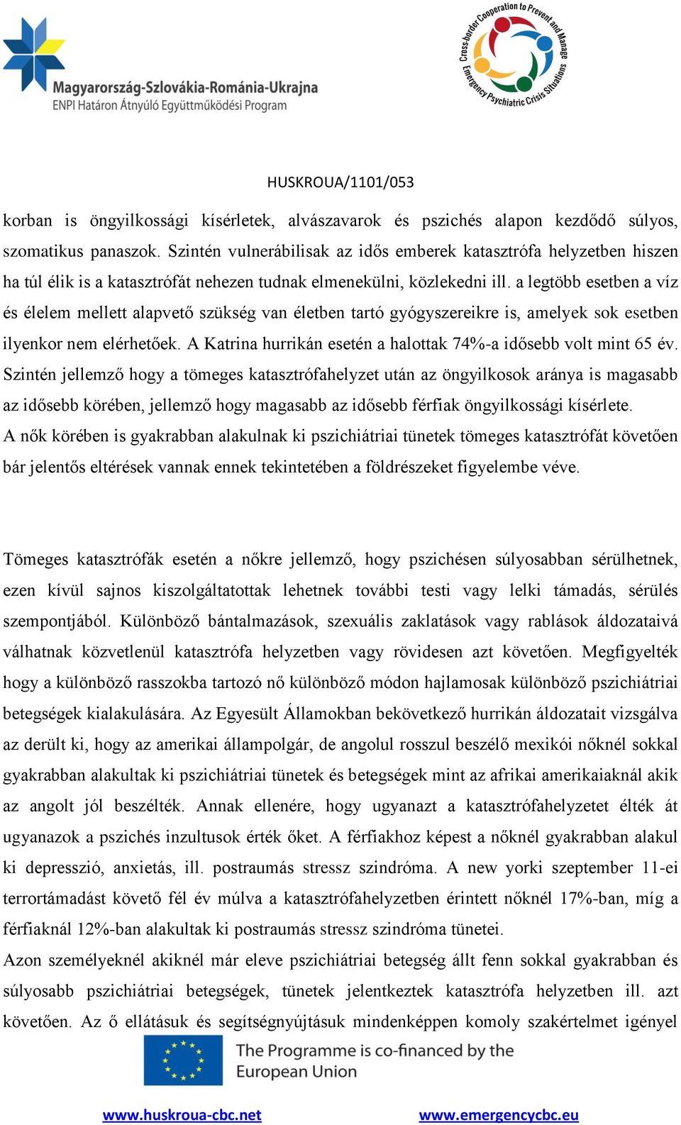 a legtöbb esetben a víz és élelem mellett alapvető szükség van életben tartó gyógyszereikre is, amelyek sok esetben ilyenkor nem elérhetőek.