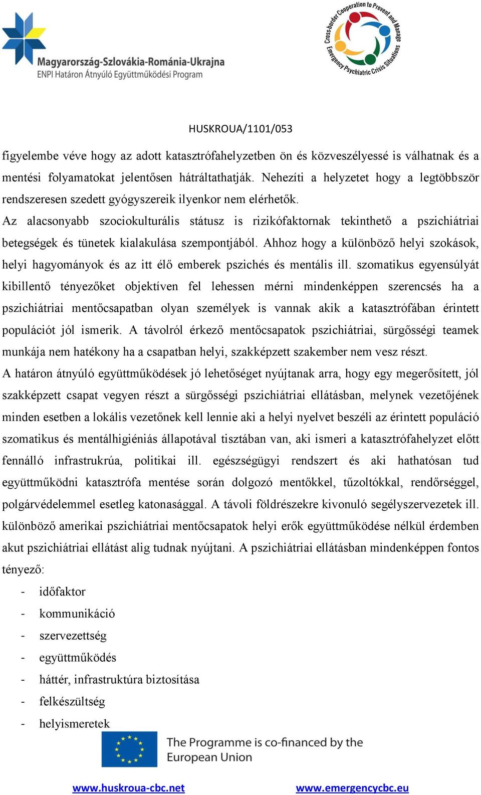 Az alacsonyabb szociokulturális státusz is rizikófaktornak tekinthető a pszichiátriai betegségek és tünetek kialakulása szempontjából.