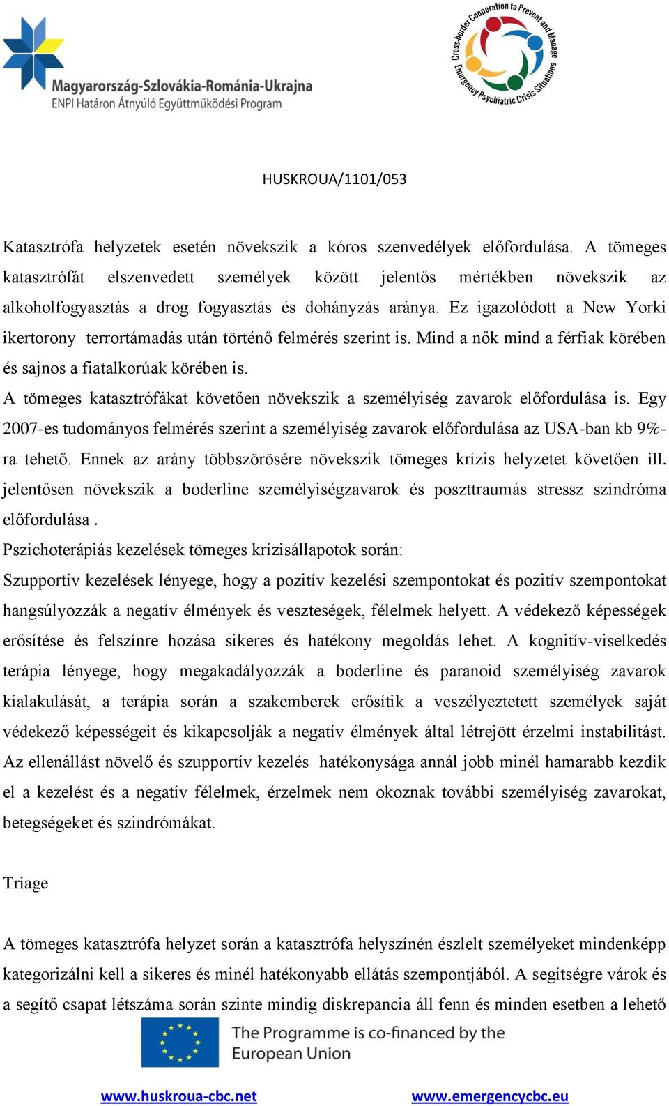 Ez igazolódott a New Yorki ikertorony terrortámadás után történő felmérés szerint is. Mind a nők mind a férfiak körében és sajnos a fiatalkorúak körében is.