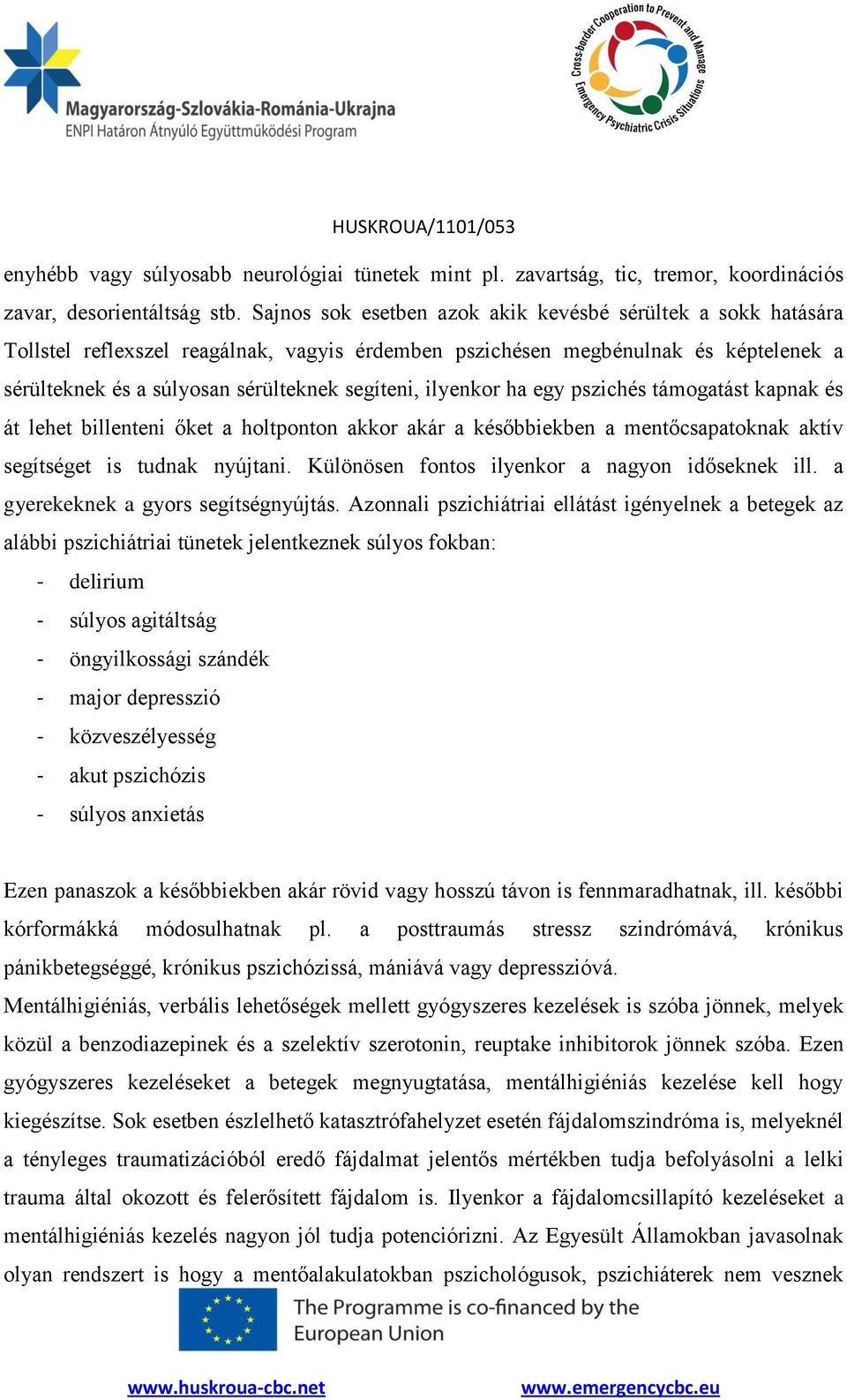 ilyenkor ha egy pszichés támogatást kapnak és át lehet billenteni őket a holtponton akkor akár a későbbiekben a mentőcsapatoknak aktív segítséget is tudnak nyújtani.