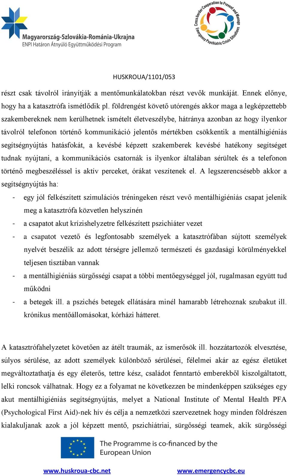 mértékben csökkentik a mentálhigiéniás segítségnyújtás hatásfokát, a kevésbé képzett szakemberek kevésbé hatékony segítséget tudnak nyújtani, a kommunikációs csatornák is ilyenkor általában sérültek