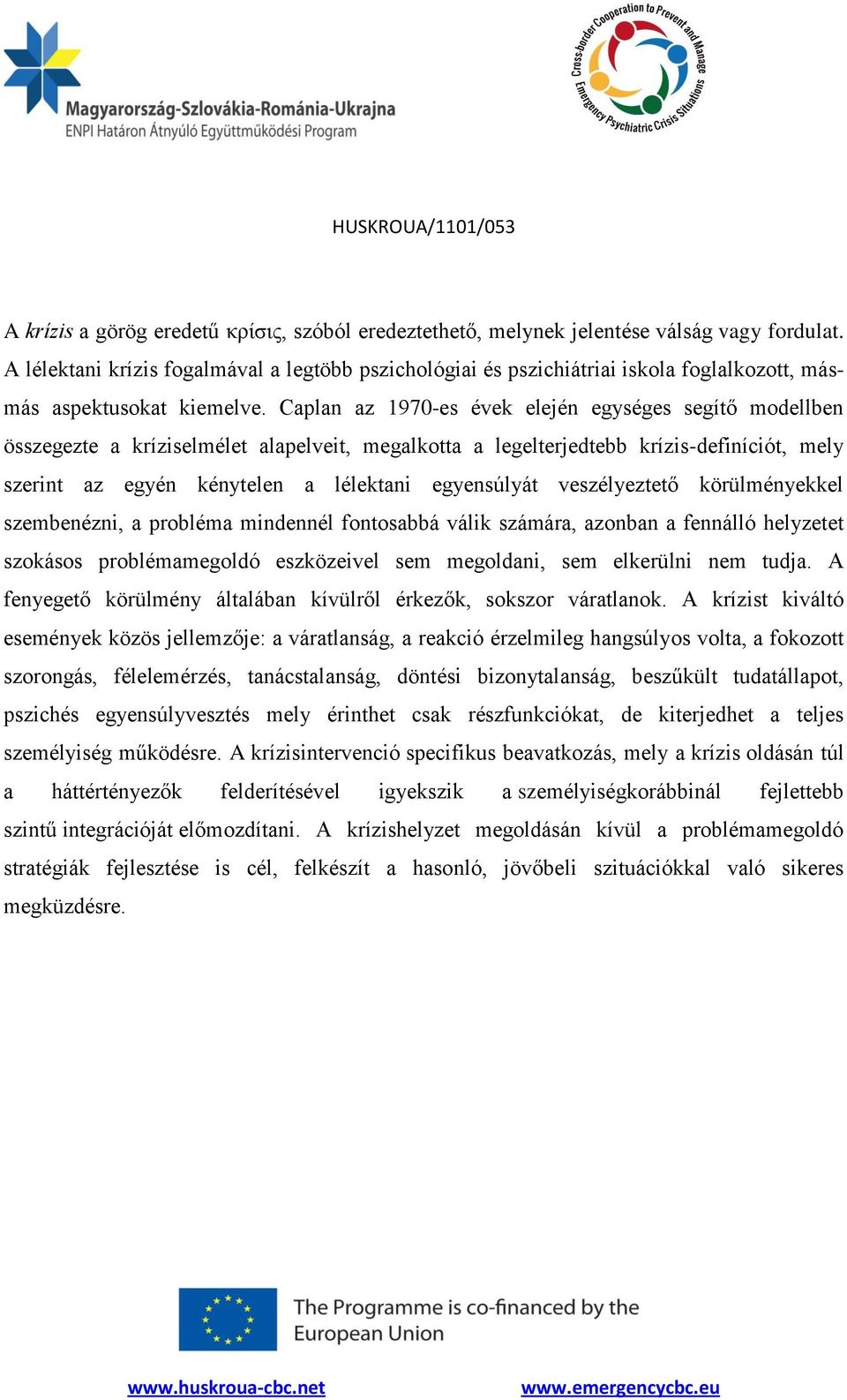 Caplan az 1970-es évek elején egységes segítő modellben összegezte a kríziselmélet alapelveit, megalkotta a legelterjedtebb krízis-definíciót, mely szerint az egyén kénytelen a lélektani egyensúlyát