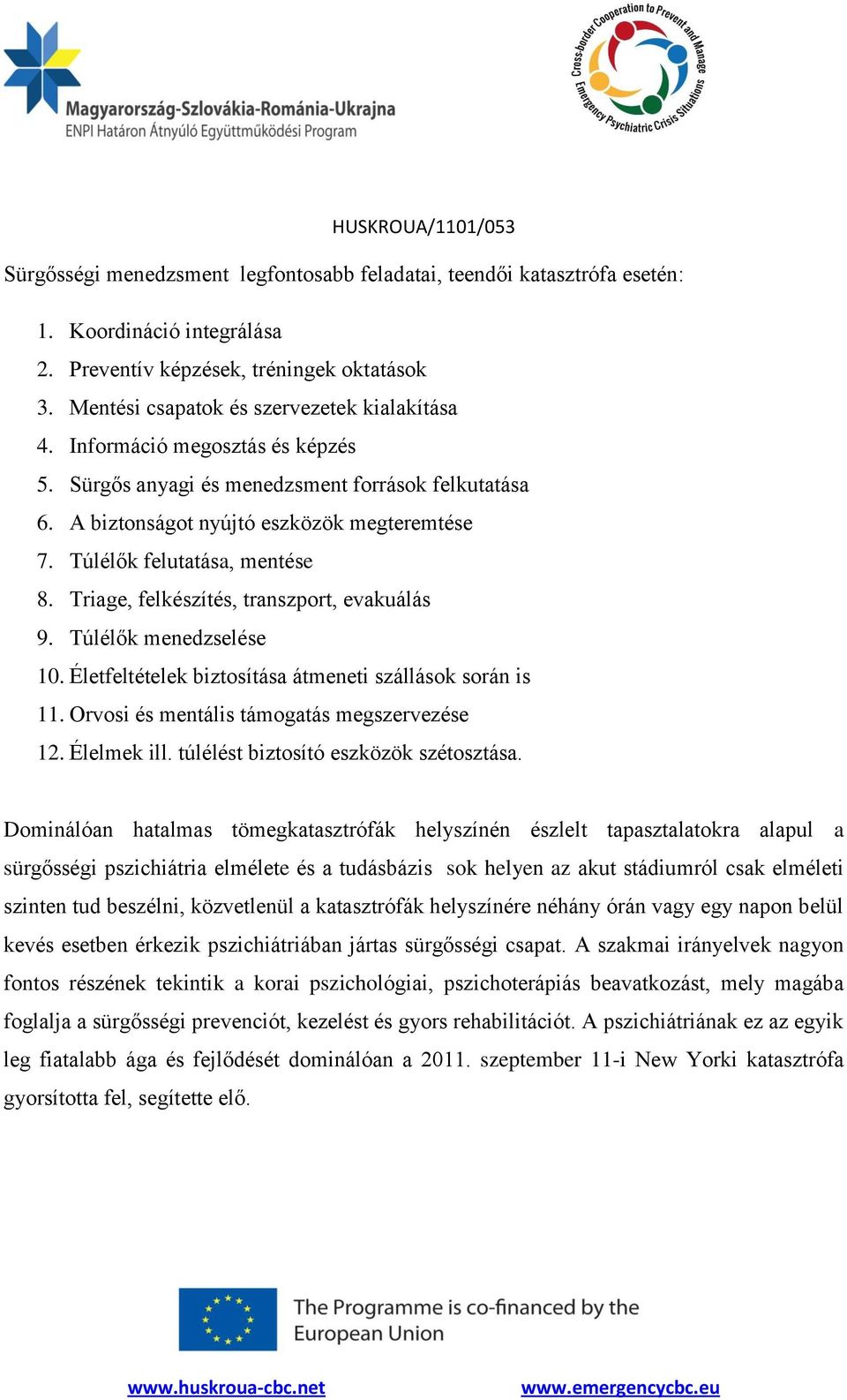 Triage, felkészítés, transzport, evakuálás 9. Túlélők menedzselése 10. Életfeltételek biztosítása átmeneti szállások során is 11. Orvosi és mentális támogatás megszervezése 12. Élelmek ill.