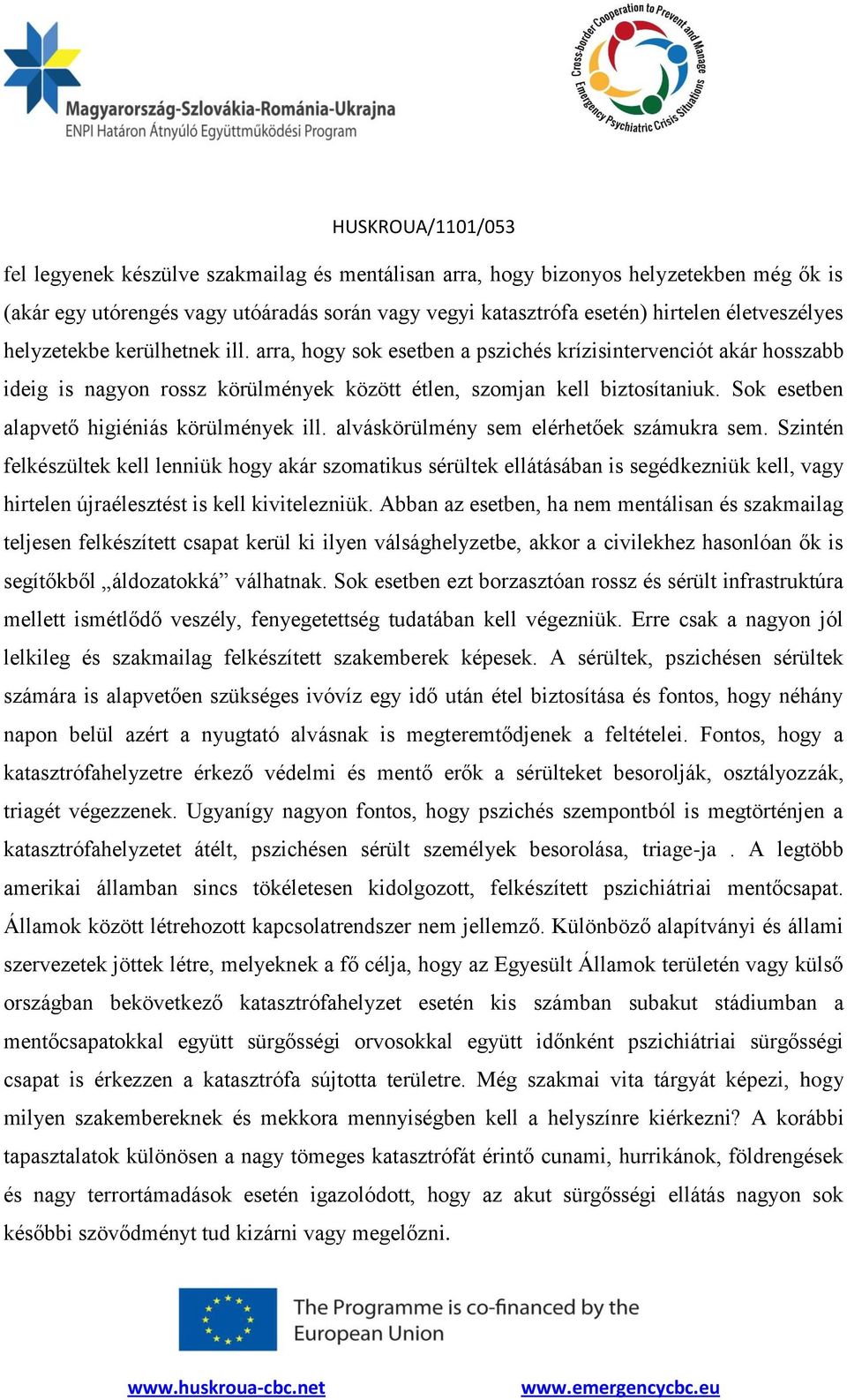 Sok esetben alapvető higiéniás körülmények ill. alváskörülmény sem elérhetőek számukra sem.