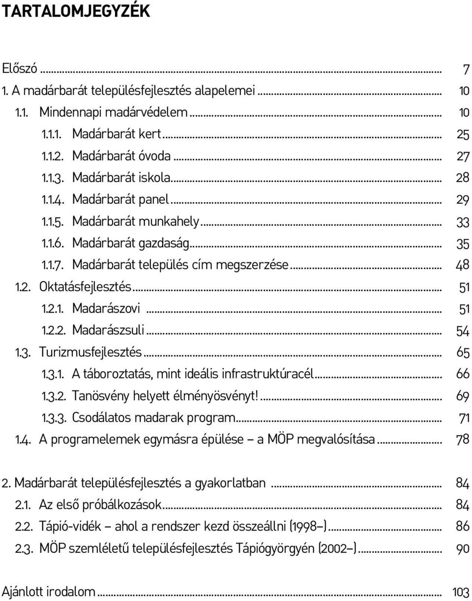 .. 51 1.2.2. Madarászsuli... 54 1.3. Turizmusfejlesztés... 65 1.3.1. A táboroztatás, mint ideális infrastruktúracél... 66 1.3.2. Tanösvény helyett élményösvényt!... 69 1.3.3. Csodálatos madarak program.