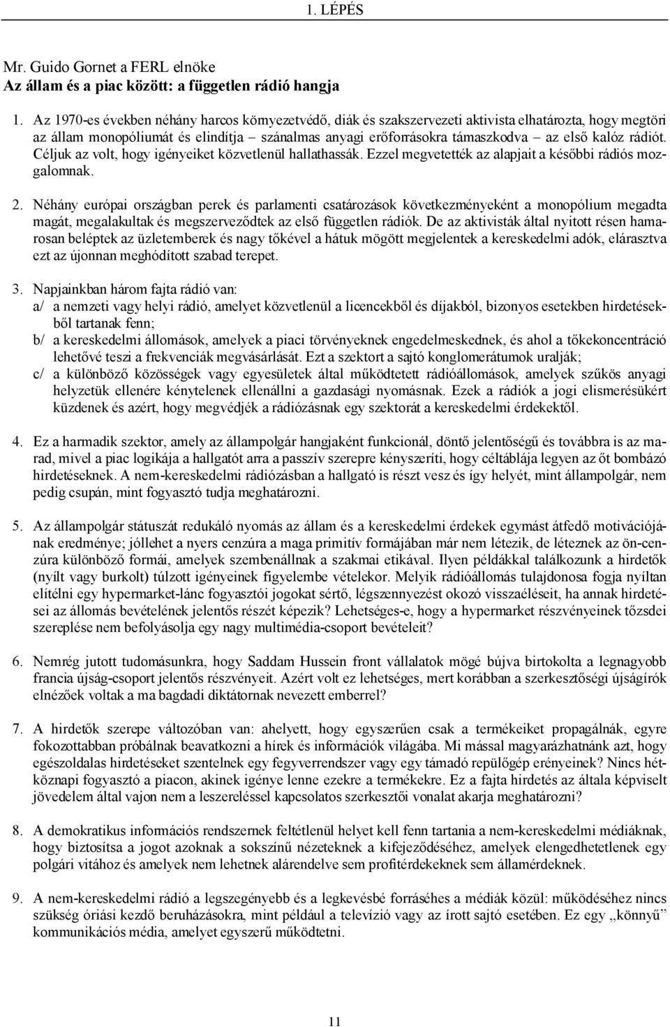 rádiót. Céljuk az volt, hogy igényeiket közvetlenül hallathassák. Ezzel megvetették az alapjait a későbbi rádiós mozgalomnak. 2.