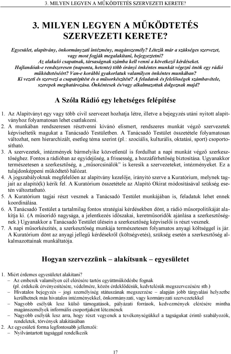 Hajlandóak-e rendszeresen (naponta, hetente) több órányi önkéntes munkát végezni önök egy rádió működtetéséért? Van-e korábbi gyakorlatuk valamilyen önkéntes munkában?