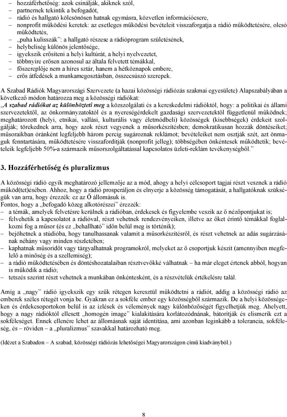 helyi kultúrát, a helyi nyelvezetet, többnyire erősen azonosul az általa felvetett témákkal, főszereplője nem a híres sztár, hanem a hétköznapok embere, erős átfedések a munkamegosztásban,