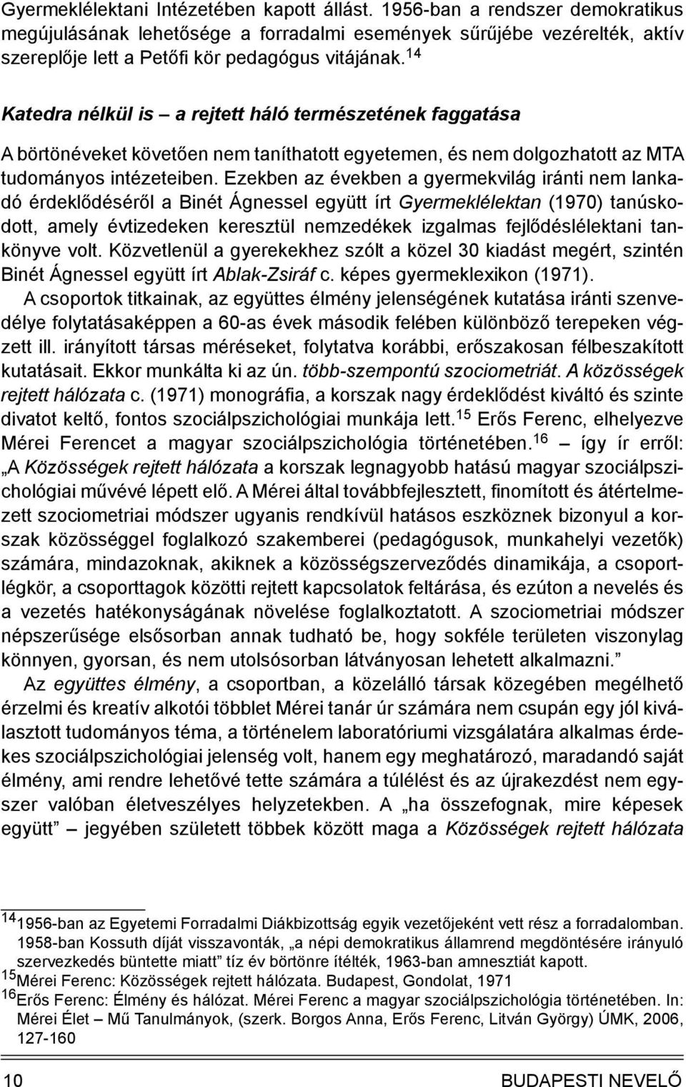 14 Katedra nélkül is a rejtett háló természetének faggatása A börtönéveket követően nem taníthatott egyetemen, és nem dolgozhatott az MTA tudományos intézeteiben.