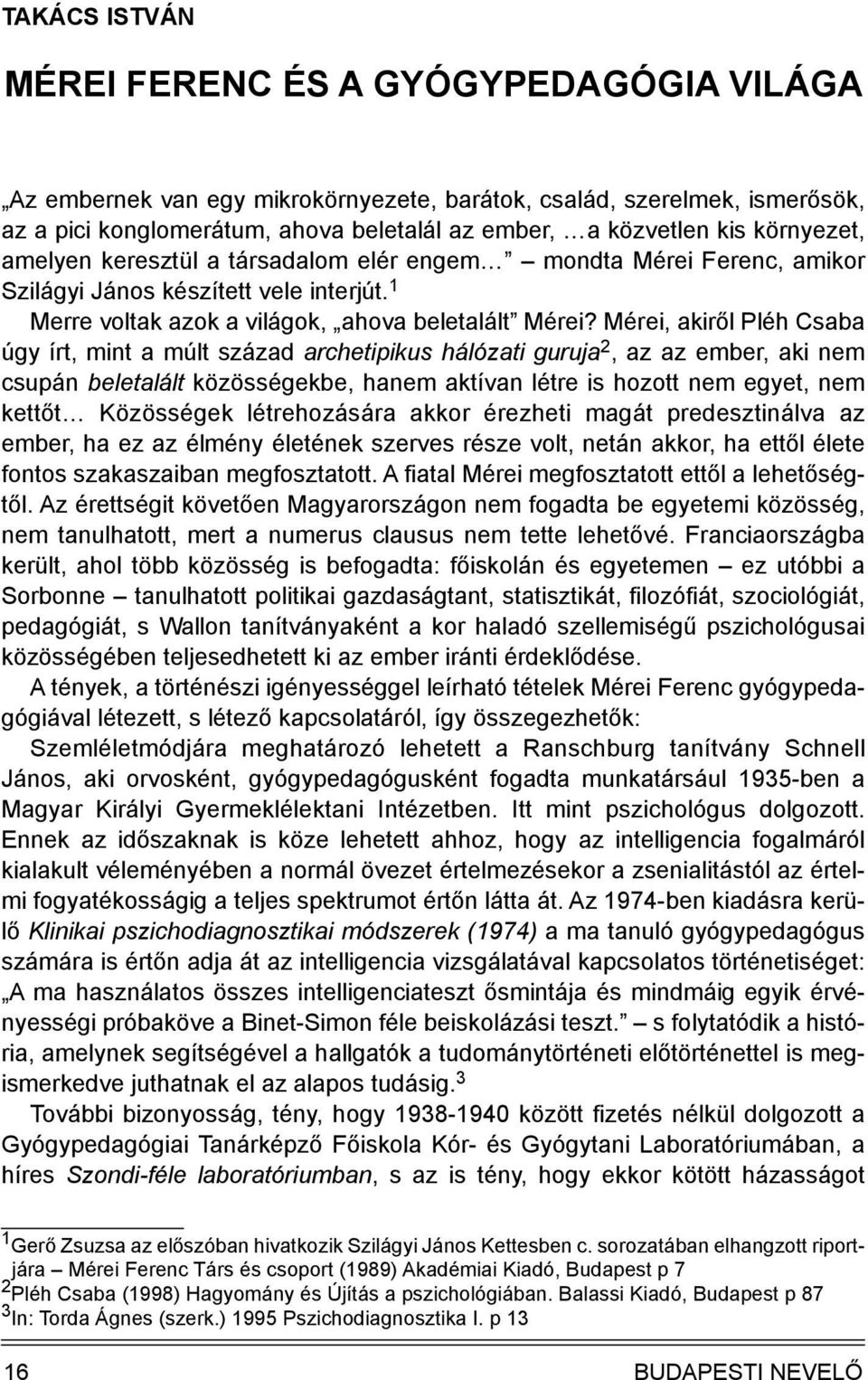 Mérei, akiről Pléh Csaba úgy írt, mint a múlt század archetipikus hálózati guruja 2, az az ember, aki nem csupán beletalált közösségekbe, hanem aktívan létre is hozott nem egyet, nem kettőt