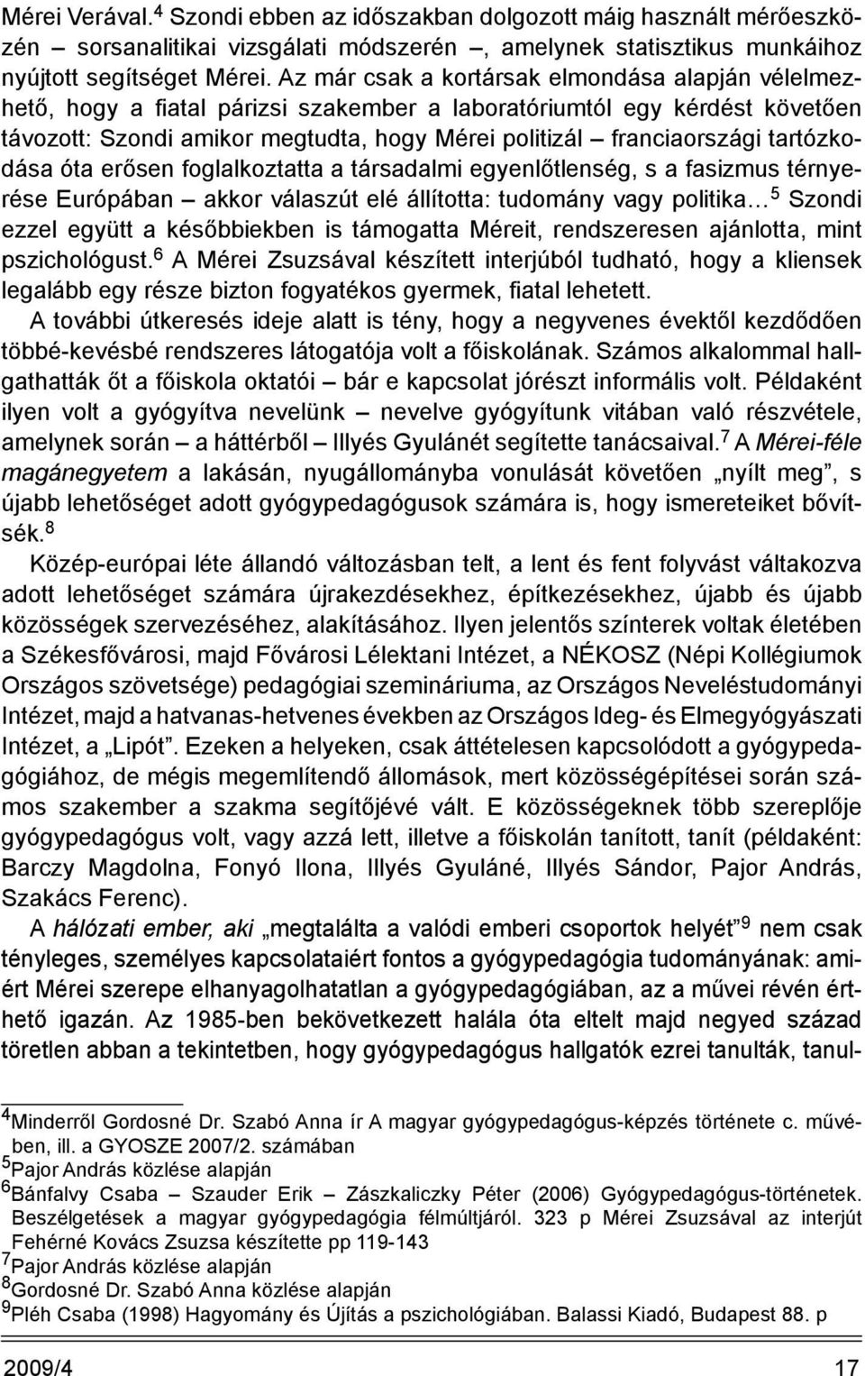 tartózkodása óta erősen foglalkoztatta a társadalmi egyenlőtlenség, s a fasizmus térnyerése Európában akkor válaszút elé állította: tudomány vagy politika 5 Szondi ezzel együtt a későbbiekben is