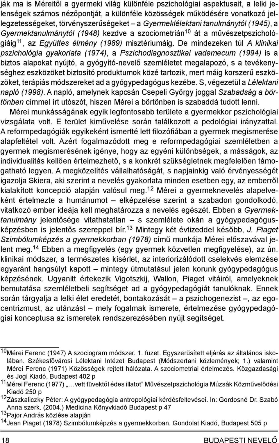 De mindezeken túl A klinikai pszichológia gyakorlata (1974), a Pszichodiagnosztikai vademecum (1994) is a biztos alapokat nyújtó, a gyógyító-nevelő szemléletet megalapozó, s a tevékenységhez