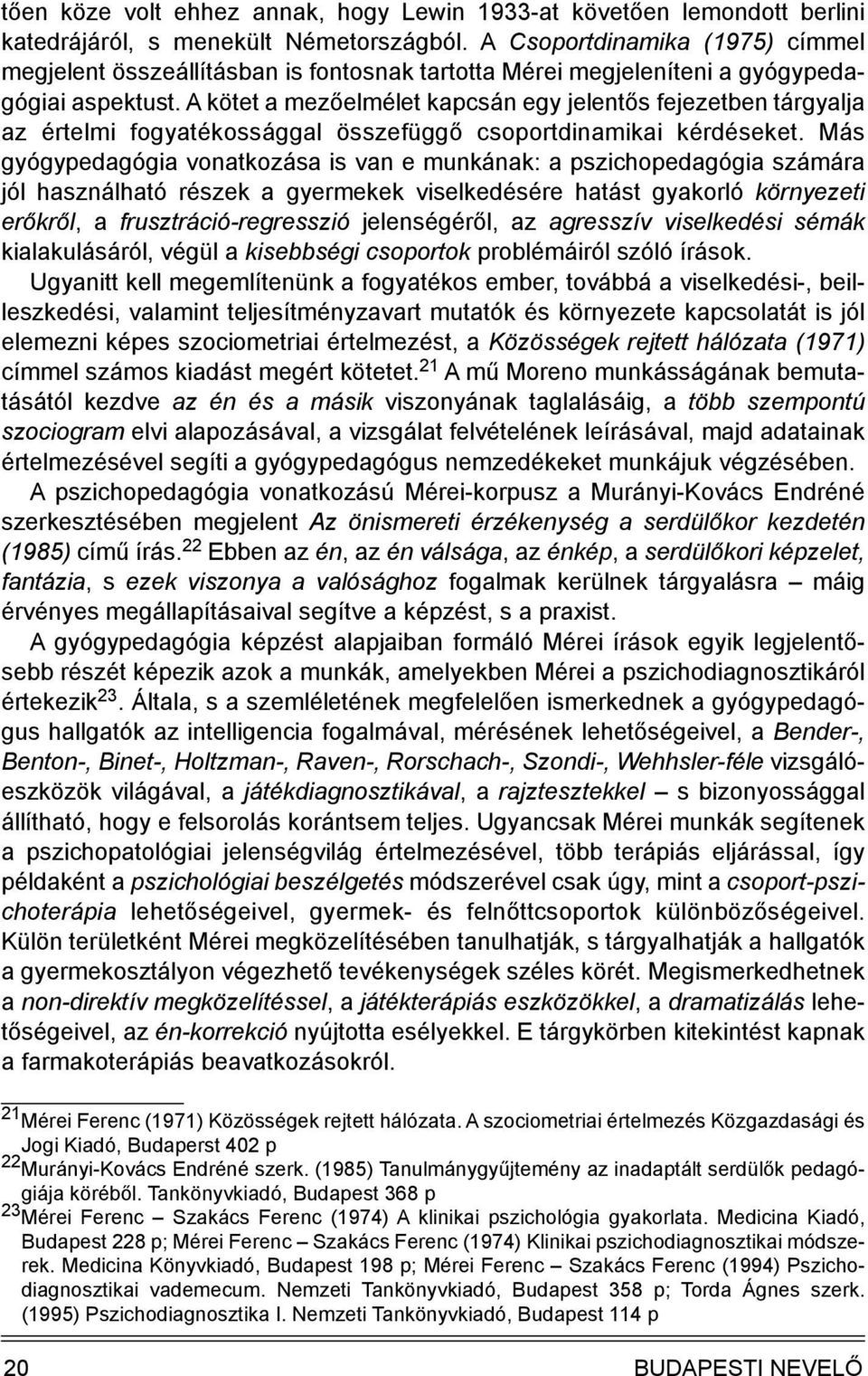 A kötet a mezőelmélet kapcsán egy jelentős fejezetben tárgyalja az értelmi fogyatékossággal összefüggő csoportdinamikai kérdéseket.