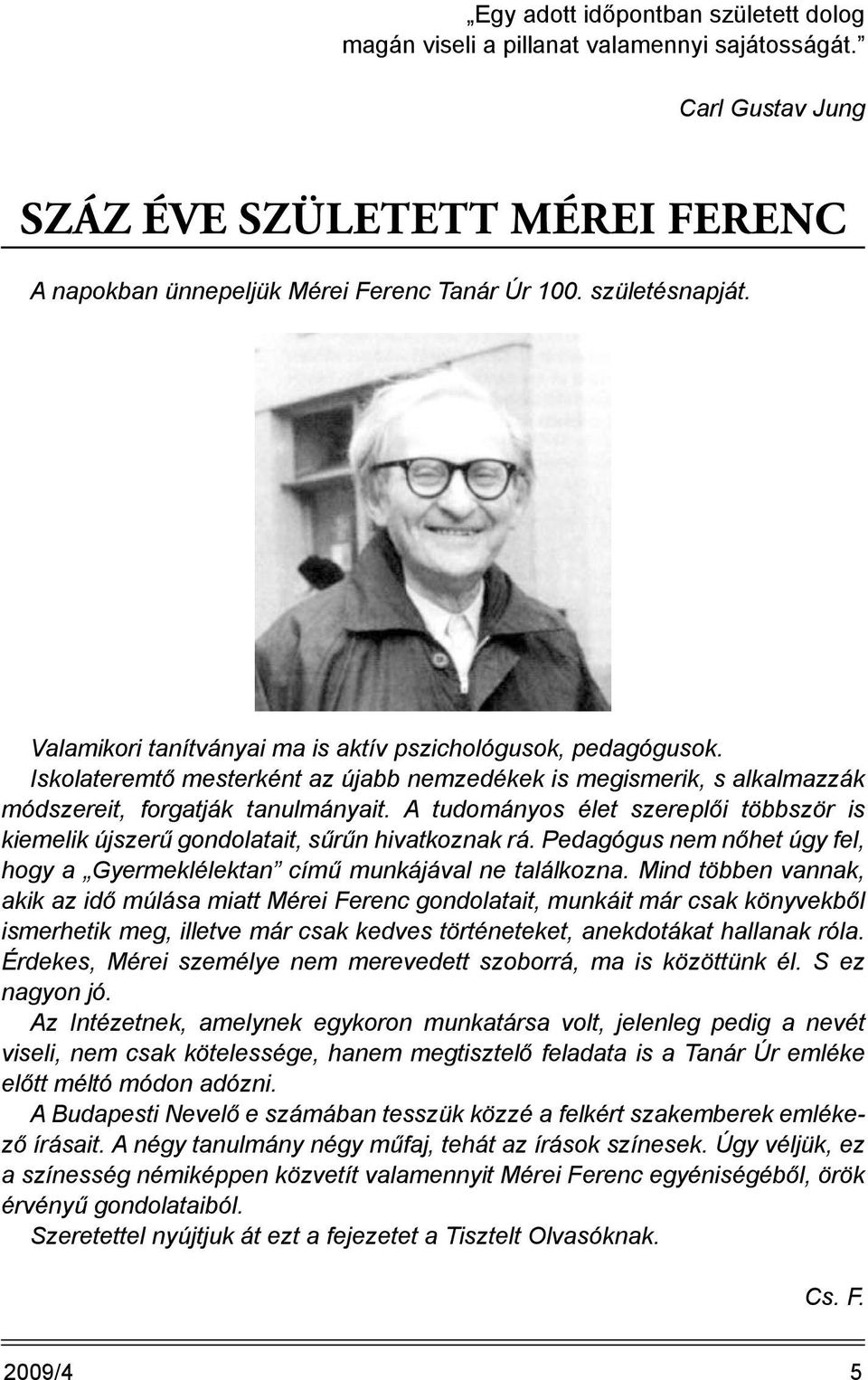 A tudományos élet szereplői többször is kiemelik újszerű gondolatait, sűrűn hivatkoznak rá. Pedagógus nem nőhet úgy fel, hogy a Gyermeklélektan című munkájával ne találkozna.