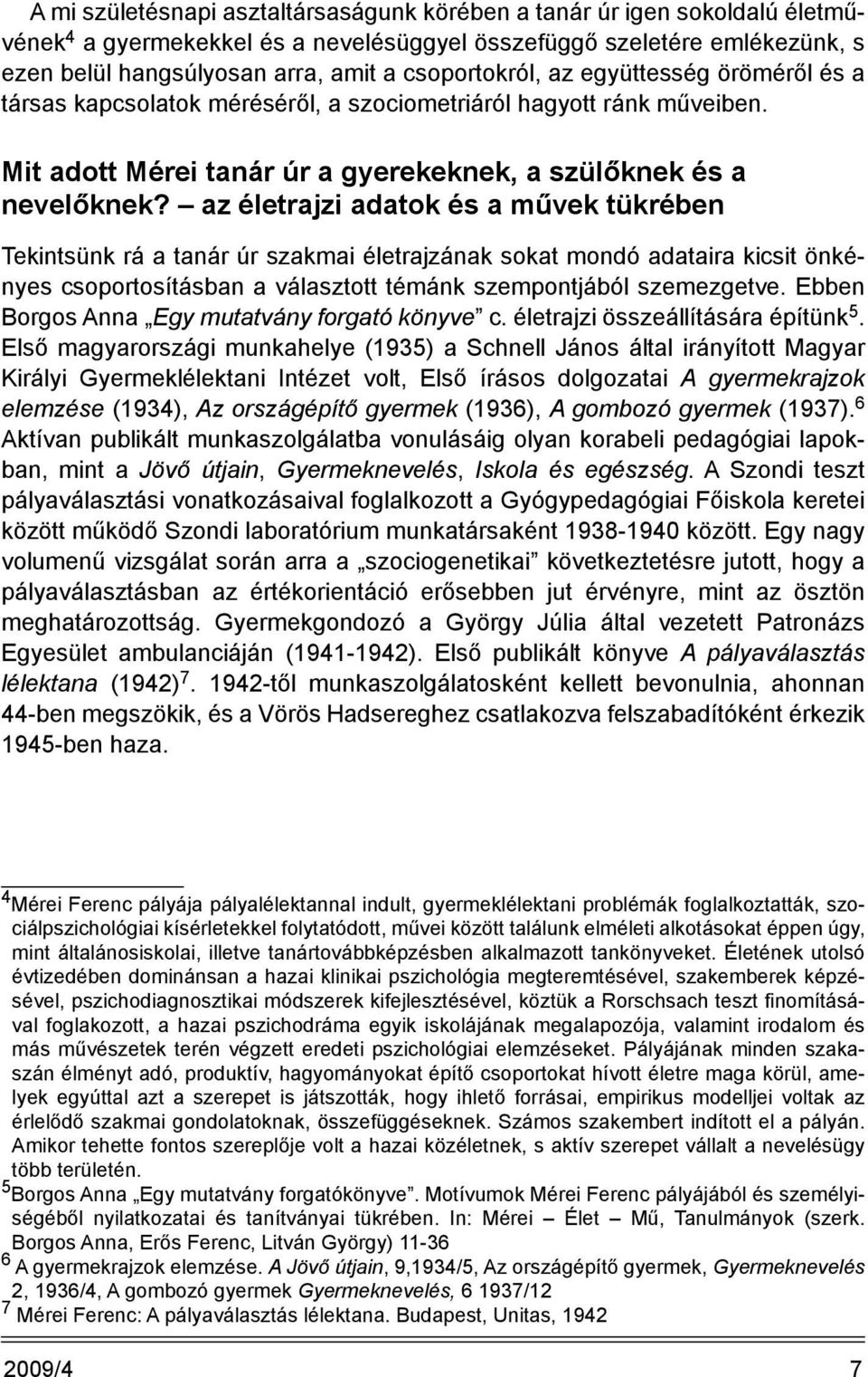 az életrajzi adatok és a művek tükrében Tekintsünk rá a tanár úr szakmai életrajzának sokat mondó adataira kicsit önkényes csoportosításban a választott témánk szempontjából szemezgetve.