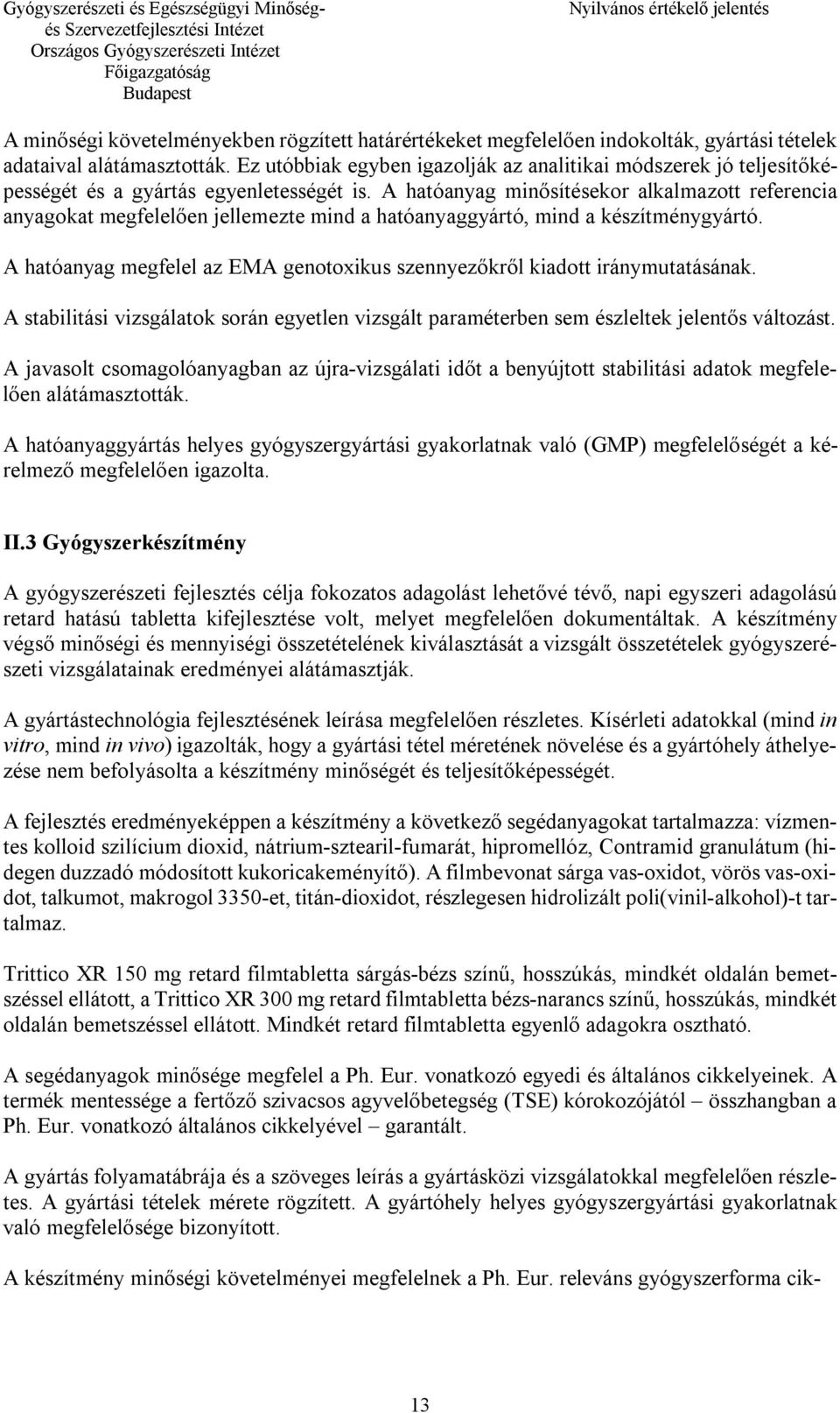 A hatóanyag minősítésekor alkalmazott referencia anyagokat megfelelően jellemezte mind a hatóanyaggyártó, mind a készítménygyártó.