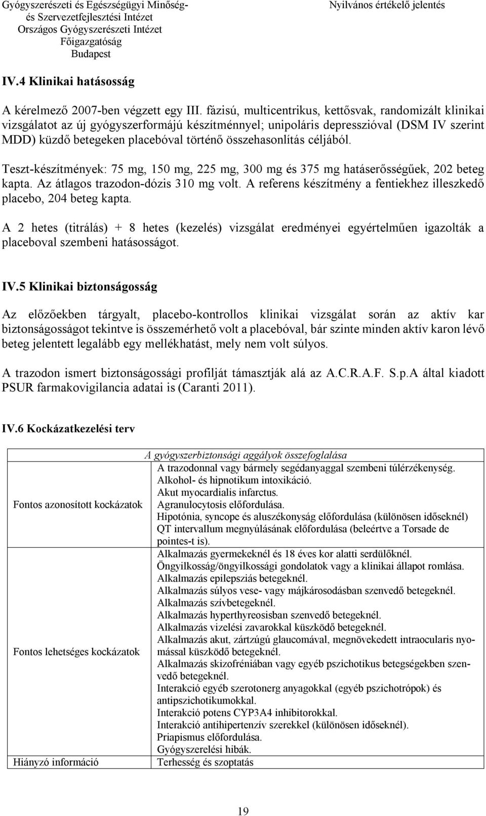 összehasonlítás céljából. Teszt-készítmények: 75 mg, 150 mg, 225 mg, 300 mg és 375 mg hatáserősségűek, 202 beteg kapta. Az átlagos trazodon-dózis 310 mg volt.