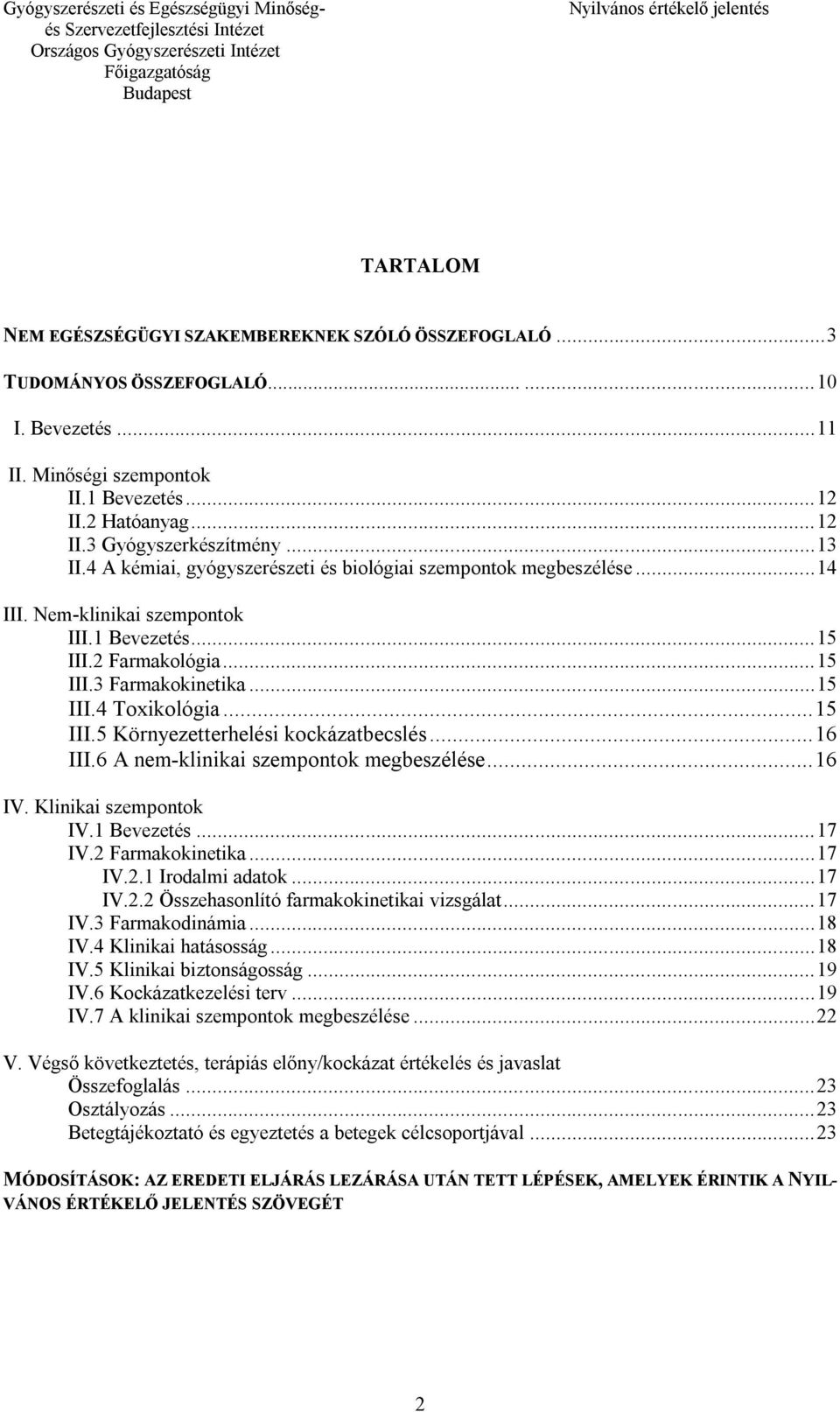 .. 15 III.5 Környezetterhelési kockázatbecslés... 16 III.6 A nem-klinikai szempontok megbeszélése... 16 IV. Klinikai szempontok IV.1 Bevezetés... 17 IV.2 Farmakokinetika... 17 IV.2.1 Irodalmi adatok.