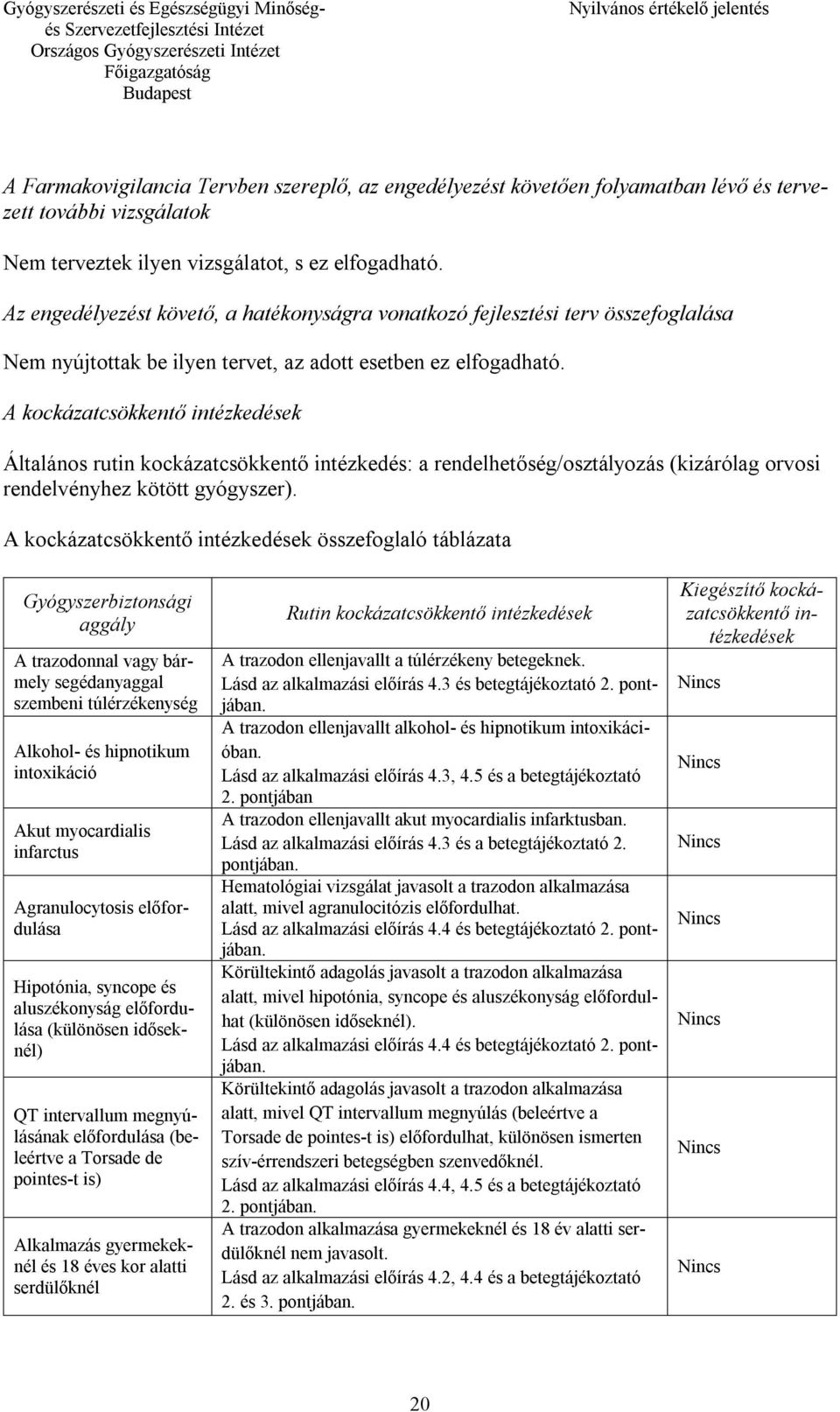 A kockázatcsökkentő intézkedések Általános rutin kockázatcsökkentő intézkedés: a rendelhetőség/osztályozás (kizárólag orvosi rendelvényhez kötött gyógyszer).