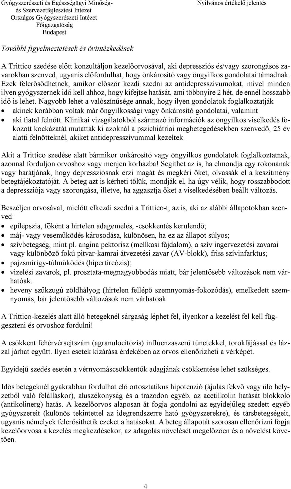 Ezek felerősödhetnek, amikor először kezdi szedni az antidepresszívumokat, mivel minden ilyen gyógyszernek idő kell ahhoz, hogy kifejtse hatását, ami többnyire 2 hét, de ennél hosszabb idő is lehet.