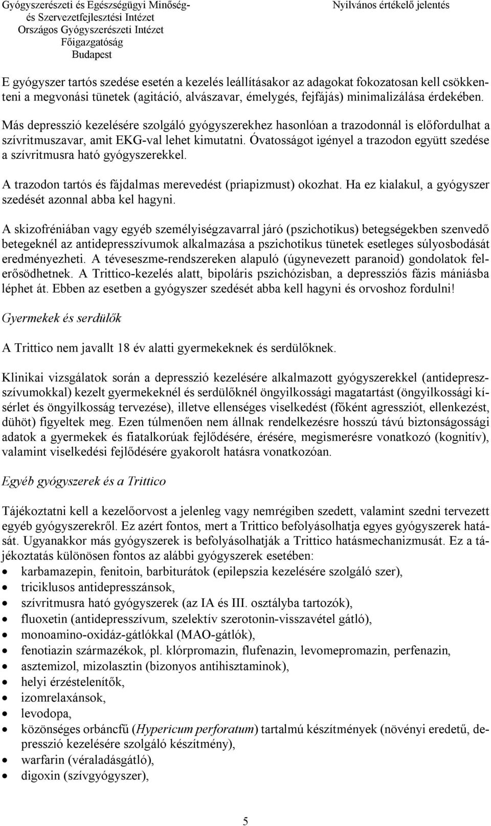 Óvatosságot igényel a trazodon együtt szedése a szívritmusra ható gyógyszerekkel. A trazodon tartós és fájdalmas merevedést (priapizmust) okozhat.