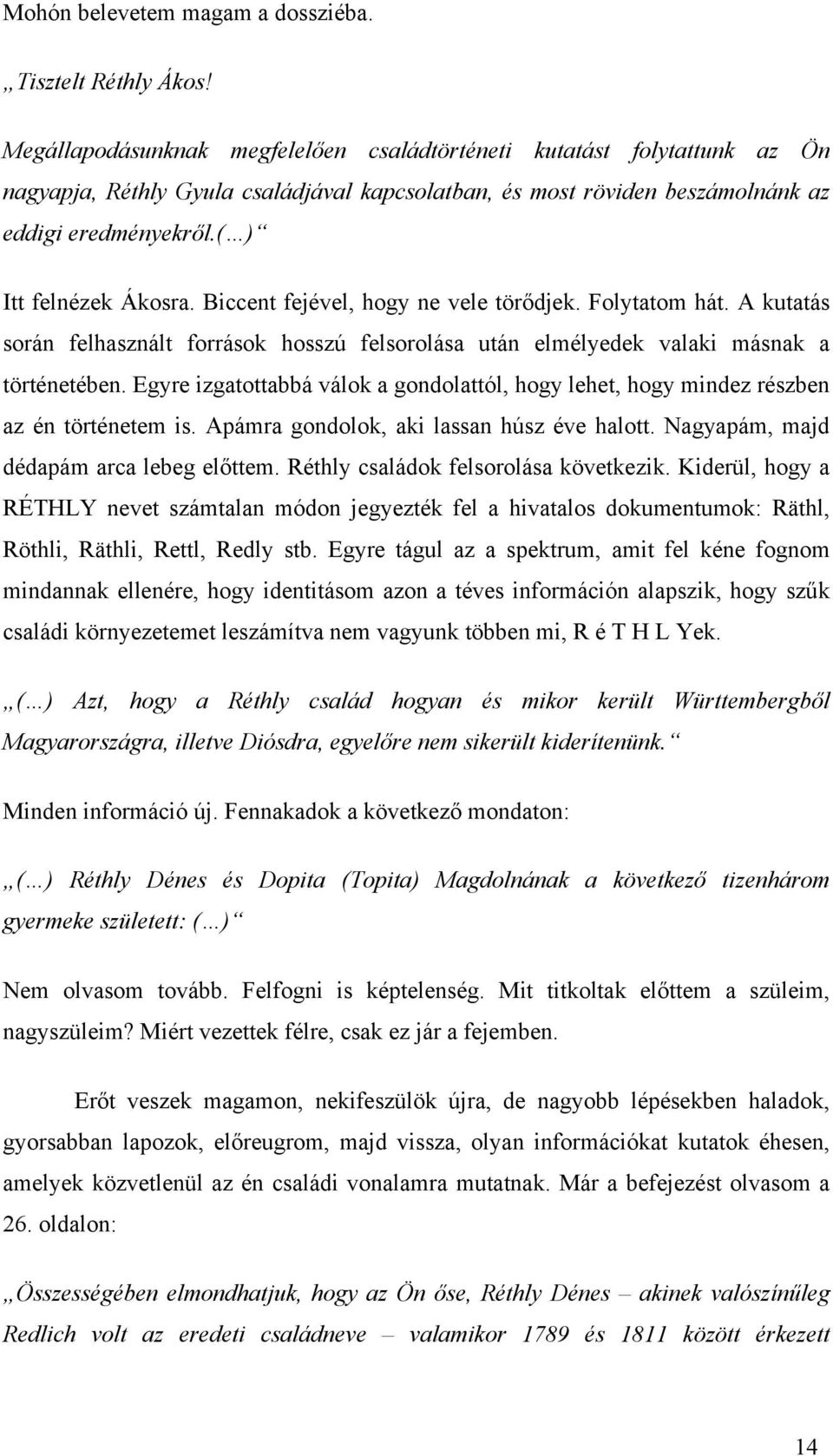 Biccent fejével, hogy ne vele törődjek. Folytatom hát. A kutatás során felhasznált források hosszú felsorolása után elmélyedek valaki másnak a történetében.