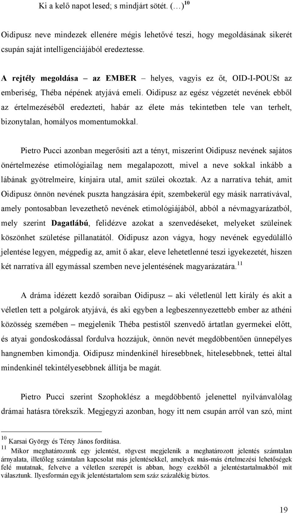 Oidipusz az egész végzetét nevének ebből az értelmezéséből eredezteti, habár az élete más tekintetben tele van terhelt, bizonytalan, homályos momentumokkal.