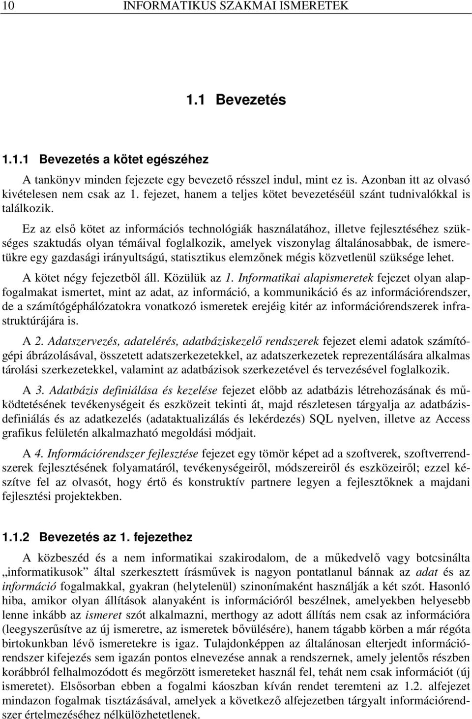 Ez az elsı kötet az információs technológiák használatához, illetve fejlesztéséhez szükséges szaktudás olyan témáival foglalkozik, amelyek viszonylag általánosabbak, de ismeretükre egy gazdasági