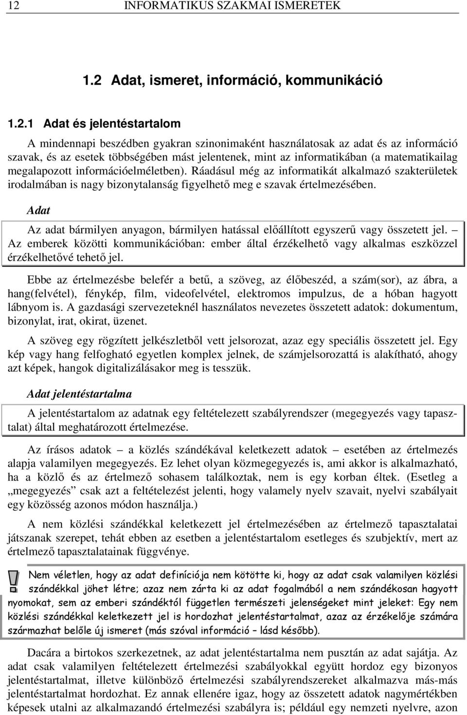 Ráadásul még az informatikát alkalmazó szakterületek irodalmában is nagy bizonytalanság figyelhetı meg e szavak értelmezésében.