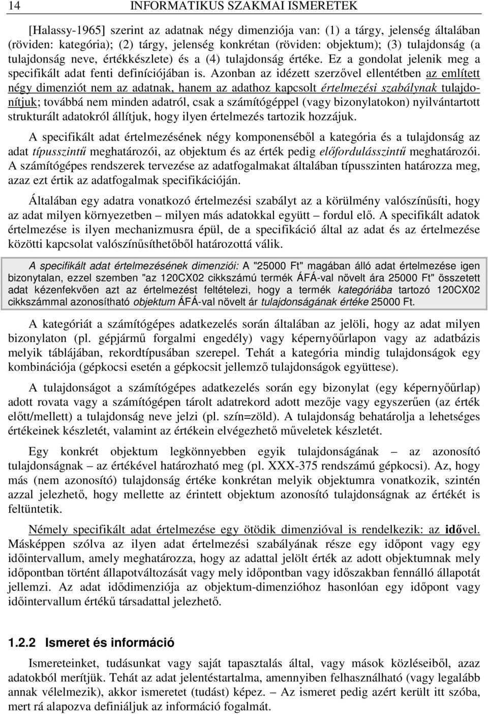 Azonban az idézett szerzıvel ellentétben az említett négy dimenziót nem az adatnak, hanem az adathoz kapcsolt értelmezési szabálynak tulajdonítjuk; továbbá nem minden adatról, csak a számítógéppel