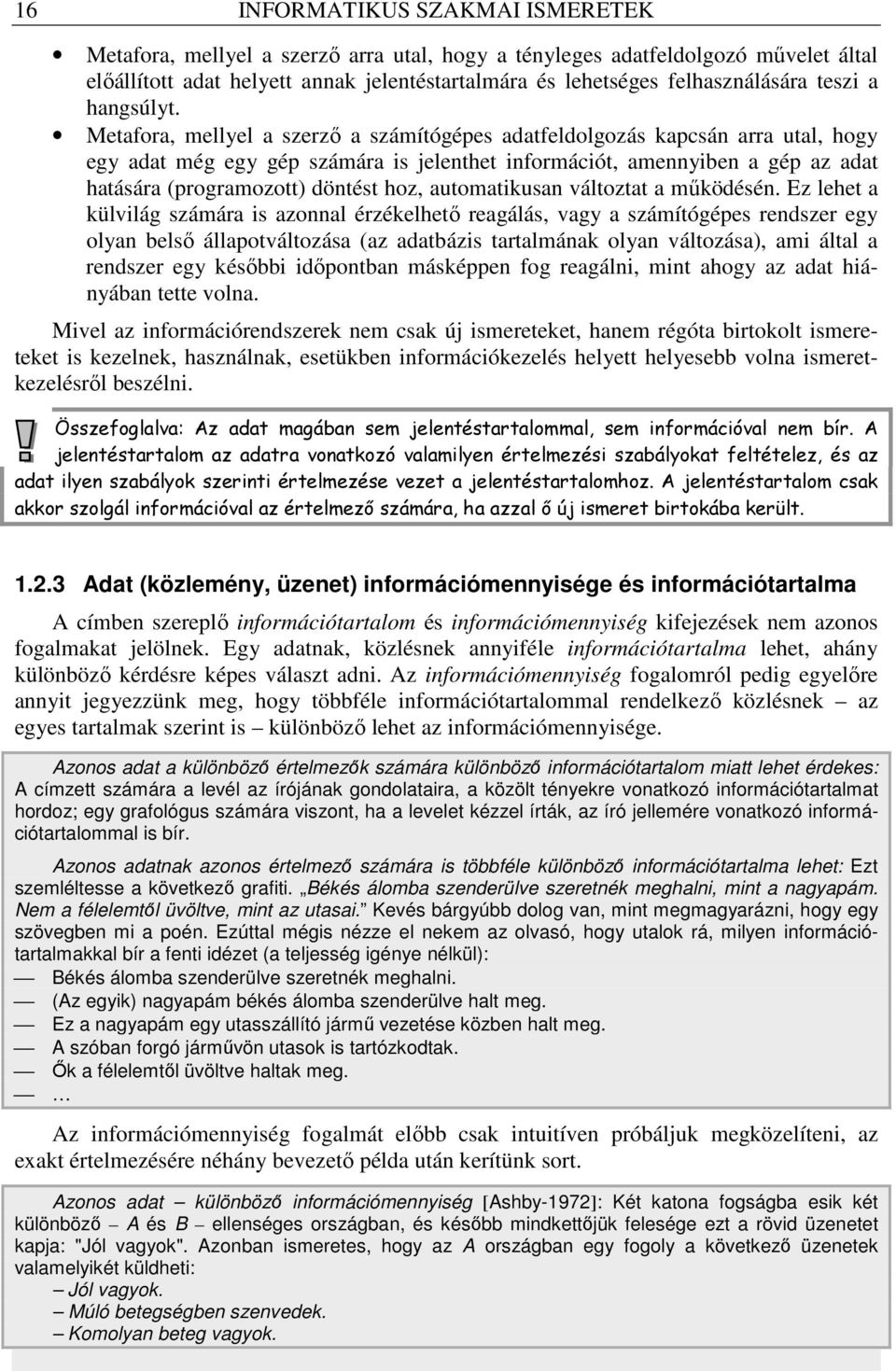 Metafora, mellyel a szerzı a számítógépes adatfeldolgozás kapcsán arra utal, hogy egy adat még egy gép számára is jelenthet információt, amennyiben a gép az adat hatására (programozott) döntést hoz,