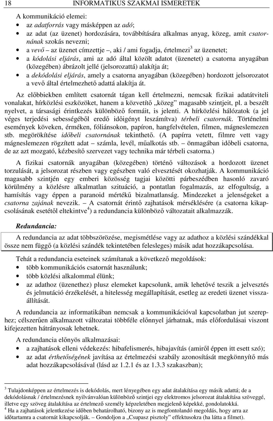 alakítja át; a dekódolási eljárás, amely a csatorna anyagában (közegében) hordozott jelsorozatot a vevı által értelmezhetı adattá alakítja át.