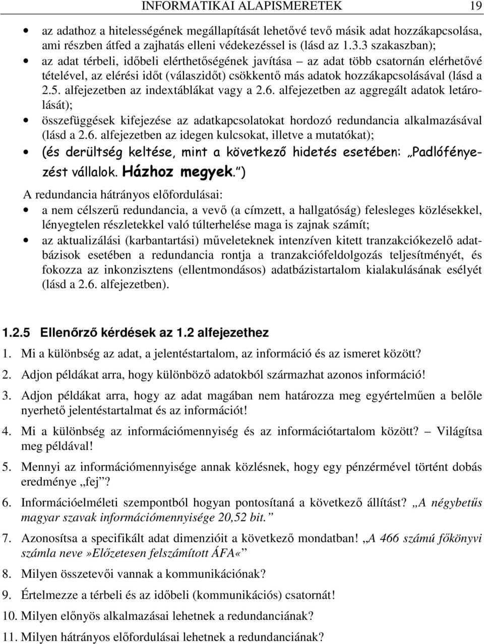 alfejezetben az indextáblákat vagy a 2.6. alfejezetben az aggregált adatok letárolását); összefüggések kifejezése az adatkapcsolatokat hordozó redundancia alkalmazásával (lásd a 2.6. alfejezetben az idegen kulcsokat, illetve a mutatókat); (és derültség keltése, mint a következı hidetés esetében: Padlófényezést vállalok.