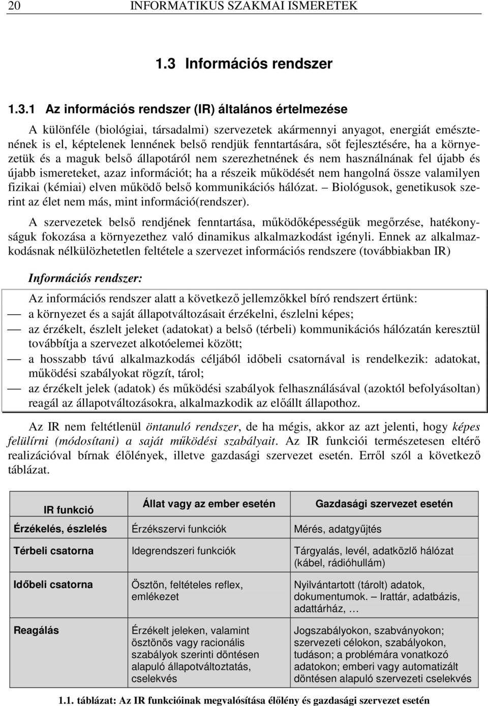 1 Az információs rendszer (IR) általános értelmezése A különféle (biológiai, társadalmi) szervezetek akármennyi anyagot, energiát emésztenének is el, képtelenek lennének belsı rendjük fenntartására,