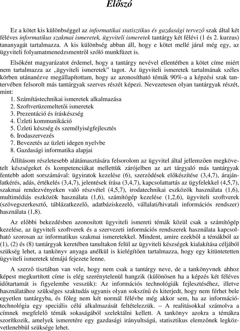 Elsıként magyarázatot érdemel, hogy a tantárgy nevével ellentétben a kötet címe miért nem tartalmazza az ügyviteli ismeretek tagot.