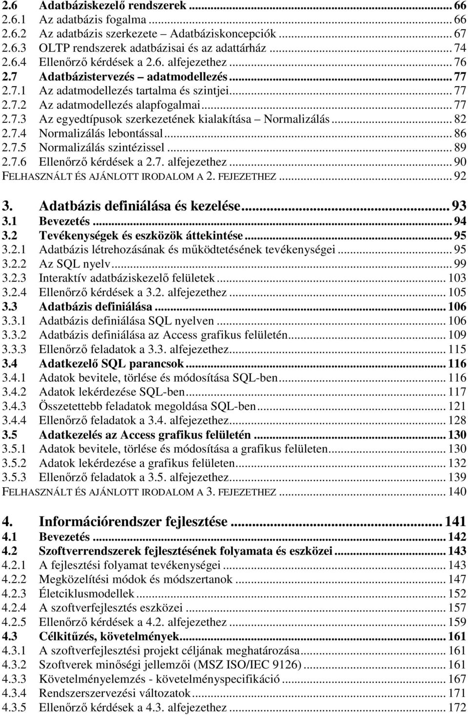 .. 82 2.7.4 Normalizálás lebontással... 86 2.7.5 Normalizálás szintézissel... 89 2.7.6 Ellenırzı kérdések a 2.7. alfejezethez... 90 FELHASZNÁLT ÉS AJÁNLOTT IRODALOM A 2. FEJEZETHEZ... 92 3.