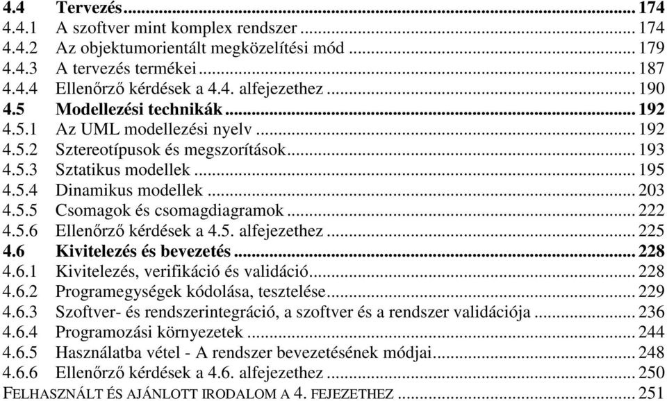 .. 222 4.5.6 Ellenırzı kérdések a 4.5. alfejezethez... 225 4.6 Kivitelezés és bevezetés... 228 4.6.1 Kivitelezés, verifikáció és validáció... 228 4.6.2 Programegységek kódolása, tesztelése... 229 4.6.3 Szoftver- és rendszerintegráció, a szoftver és a rendszer validációja.