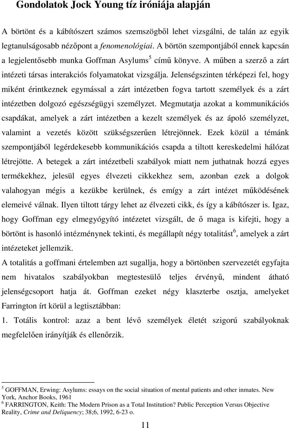 Jelenségszinten térképezi fel, hogy miként érintkeznek egymással a zárt intézetben fogva tartott személyek és a zárt intézetben dolgozó egészségügyi személyzet.